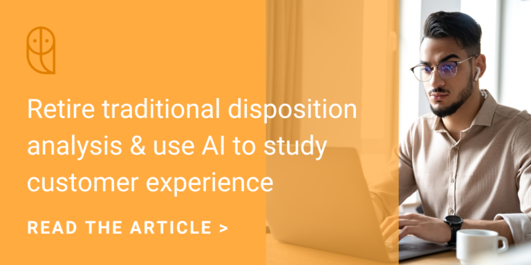 Retire Traditional Disposition Analysis and Use AI to Study Customer Experience
